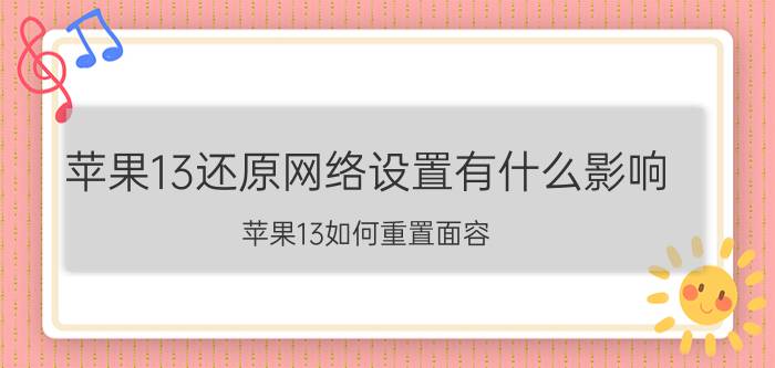 苹果13还原网络设置有什么影响 苹果13如何重置面容？